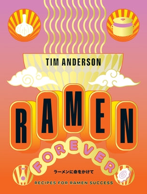 Ramen Forever: Recipes for Ramen Success by Anderson, Tim
