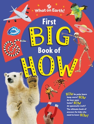 First Big Book of How: How Do Polar Bears Keep Warm? How Do Keys Open Locks? How to Spacesuits Work? the Ultimate Book of Answers for Kids Wh by Symes, Sally