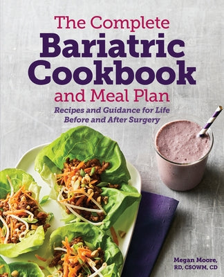 The Complete Bariatric Cookbook and Meal Plan: Recipes and Guidance for Life Before and After Surgery by Moore, Megan