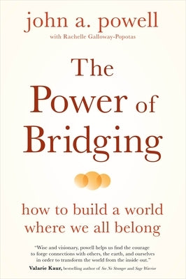 The Power of Bridging: How to Build a World Where We All Belong by Powell, John A.