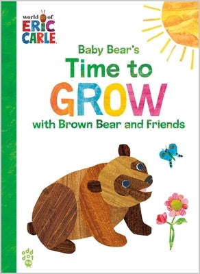 Baby Bear's Time to Grow with Brown Bear and Friends (World of Eric Carle) by Carle, Eric