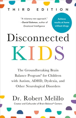 Disconnected Kids, Third Edition: The Groundbreaking Brain Balance Program for Children with Autism, Adhd, Dyslexia, and Other Neurological Disorders by Melillo, Robert