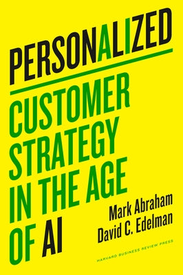 Personalized: Customer Strategy in the Age of AI by Abraham, Mark