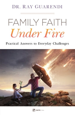 Family Faith Under Fire: Practical Answers to Everyday Challenges by Guarendi, Ray