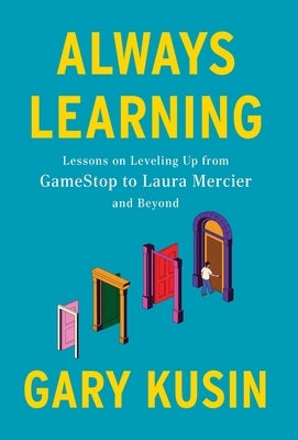 Always Learning: Lessons on Leveling Up, from GameStop to Laura Mercier and Beyond by Kusin, Gary