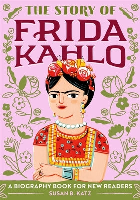 The Story of Frida Kahlo: An Inspiring Biography for Young Readers by Katz, Susan B.