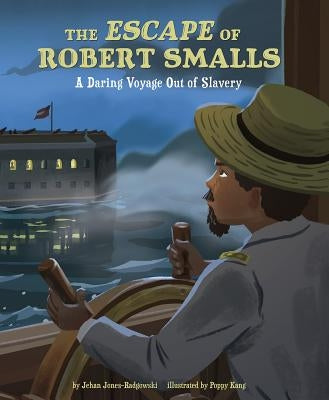 The Escape of Robert Smalls: A Daring Voyage Out of Slavery by Jones-Radgowski, Jehan