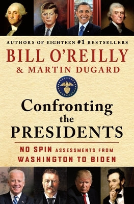 Confronting the Presidents: No Spin Assessments from Washington to Biden by O'Reilly, Bill