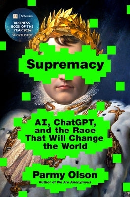 Supremacy: Ai, Chatgpt, and the Race That Will Change the World by Olson, Parmy