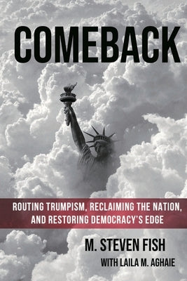 Comeback: Routing Trumpism, Reclaiming the Nation, and Restoring Democracy's Edge by Fish, M. Steven