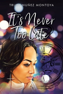 It's Never Too Late by Trudy Nuñez Montoya