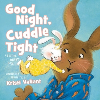 Good Night, Cuddle Tight: A Bedtime Bunny Book for Easter and Spring by Valiant, Kristi