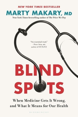 Blind Spots: When Medicine Gets It Wrong, and What It Means for Our Health by Makary, Marty