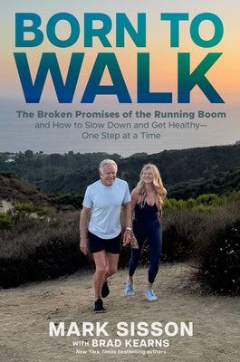 Born to Walk: The Broken Promises of the Running Boom, and How to Slow Down and Get Healthy--One Step at a Time by Sisson, Mark