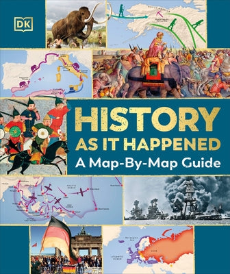 History as It Happened: A Map-By-Map Guide by DK