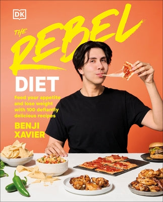 The Rebel Diet: Feed Your Appetite and Lose Weight with 100 Defiantly Delicious Recipes by Xavier, Benji