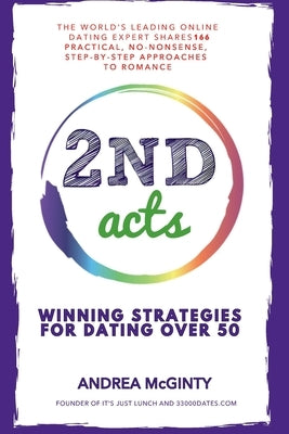 2nd Acts: The World's Leading Online Dating Expert Shares 166 Practical No-Nonsense, Step-by-Step Approaches to Romance by McGinty, Andrea