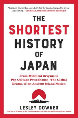 The Shortest History of Japan: From Mythical Origins to Pop Culture Powerhouse - The Global Drama of an Ancient Island Nation by Downer, Lesley