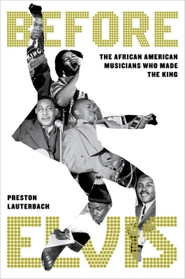 Before Elvis: The African American Musicians Who Made the King by Lauterbach, Preston