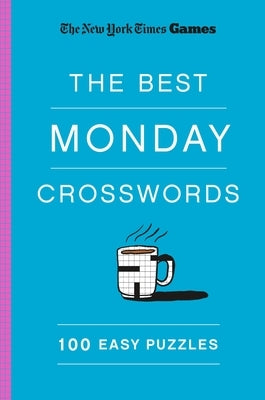 New York Times Games the Best Monday Crosswords: 100 Easy Puzzles by New York Times