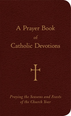 A Prayer Book of Catholic Devotions: Praying the Seasons and Feasts of the Church Year by Storey, William G.