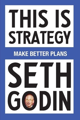 This Is Strategy: Make Better Plans (Create a Strategy to Elevate Your Career, Community & Life) by Godin, Seth