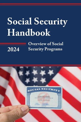 Social Security Handbook 2024: Overview of Social Security Programs by Social Security Administration