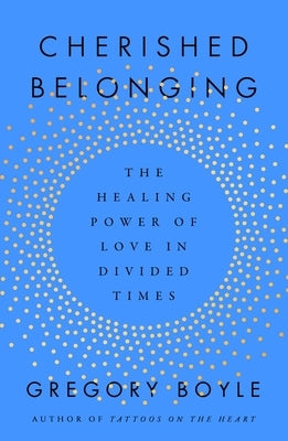 Cherished Belonging: The Healing Power of Love in Divided Times by Boyle, Gregory