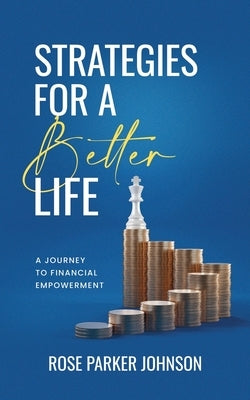 Strategies for a Better Life: A Journey to Financial Empowerment by Johnson, Rose Parker