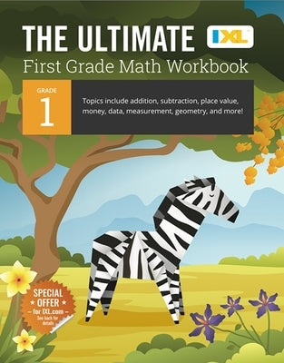 The Ultimate Grade 1 Math Workbook: Addition, Subtraction, Place Value, Money, Data, Measurement, Geometry, Bar Graphs, Comparing Lengths, and Telling by Learning, IXL