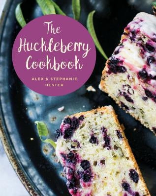 The Huckleberry Cookbook by Hester, Stephanie