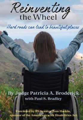 Reinventing the Wheel: Hard Roads Can Lead to Beautiful Places by Broderick, Patricia A.