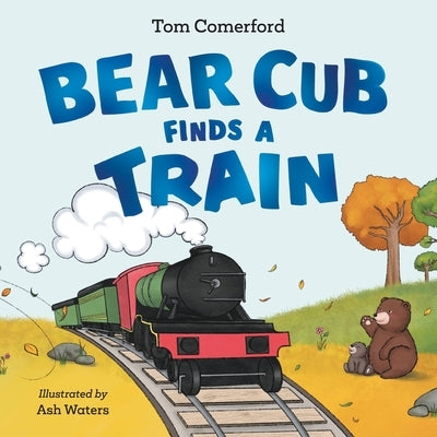 Bear Cub Finds a Train by Comerford, Tom