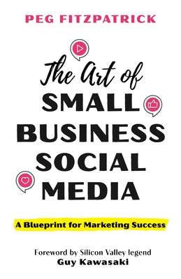 The Art of Small Business Social Media: A Blueprint for Marketing Success by Fitzpatrick, Peg