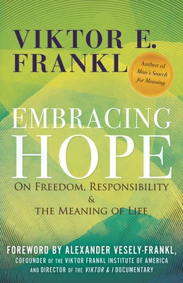 Embracing Hope: On Freedom, Responsibility & the Meaning of Life by Frankl, Viktor E.