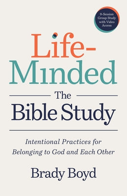 Life-Minded, the Bible Study: Intentional Practices for Belonging to God and Each Other by Boyd, Brady