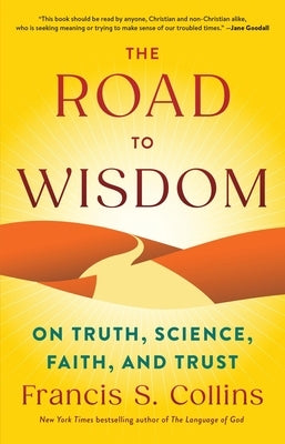 The Road to Wisdom: On Truth, Science, Faith, and Trust by Collins, Francis S.