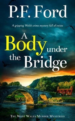 A BODY UNDER THE BRIDGE a gripping Welsh crime mystery full of twists by Ford, P. F.