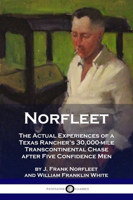 Norfleet: The Actual Experiences of a Texas Rancher's 30,000-mile Transcontinental Chase after Five Confidence Men by Norfleet, J. Frank