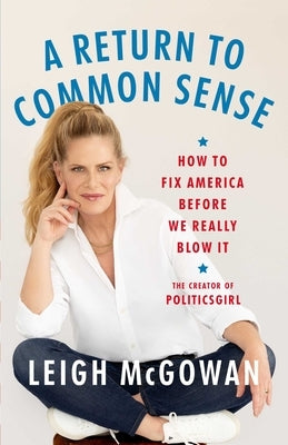 A Return to Common Sense: How to Fix America Before We Really Blow It by McGowan, Leigh