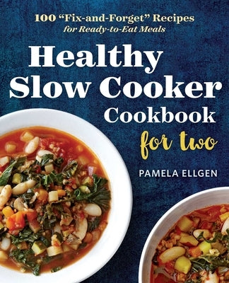 Healthy Slow Cooker Cookbook for Two: 100 Fix-And-Forget Recipes for Ready-To-Eat Meals by Ellgen, Pamela