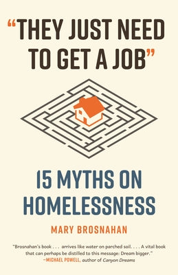 They Just Need to Get a Job: 15 Myths on Homelessness by Brosnahan, Mary