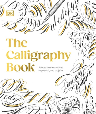 The Calligraphy Book: Pointed Pen Techniques, Inspiration, and Projects by Bugbee, Lindsey