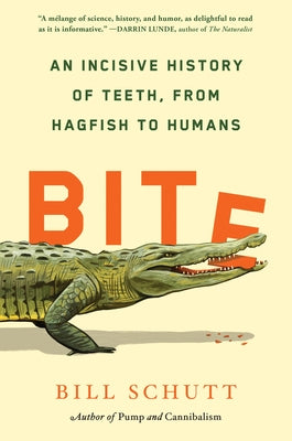 Bite: An Incisive History of Teeth, from Hagfish to Humans by Schutt, Bill