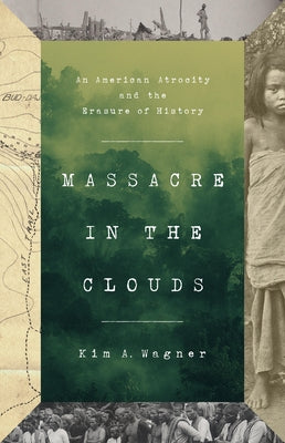 Massacre in the Clouds: An American Atrocity and the Erasure of History by Wagner, Kim A.