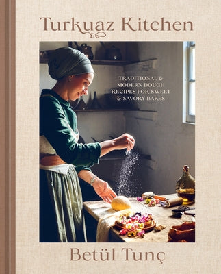 Turkuaz Kitchen: Traditional and Modern Dough Recipes for Sweet and Savory Bakes: A Baking Book by Tun?, Bet?l