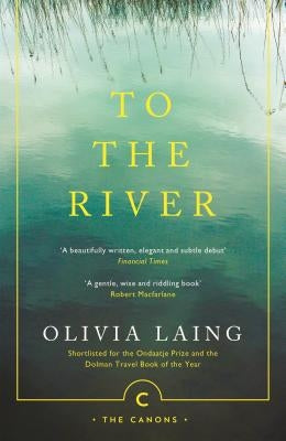 To the River: A Journey Beneath the Surface by Laing, Olivia