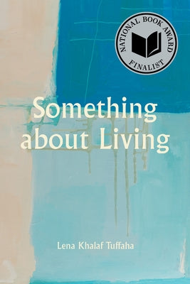 Something about Living: National Book Award Winner by Khalaf Tuffaha, Lena