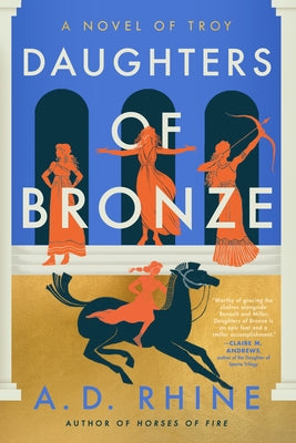 Daughters of Bronze: A Novel of Troy by Rhine, A. D.