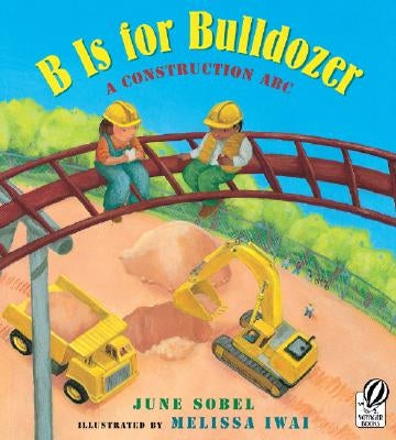 B Is for Bulldozer: A Construction ABC by Sobel, June